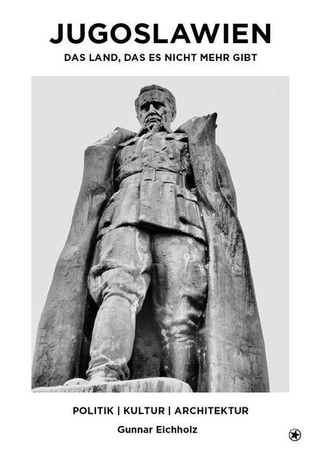 „JUGOSLAWIEN: DAS LAND, DAS ES NICHT MEHR GIBT. POLITIK | KULTUR | ARCHITEKTUR. Gunnar Eichholz.“  
Statue eines Mannes.