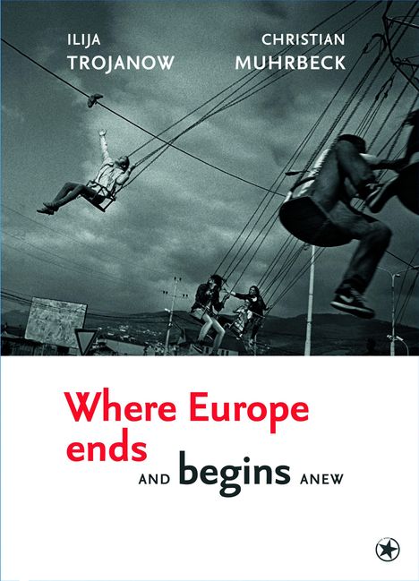 Texte: "Where Europe ends and begins anew", "Ilija Trojanow", "Christian Muhrbeck". Schwarz-weiß Foto von Menschen auf einem Karussell.
