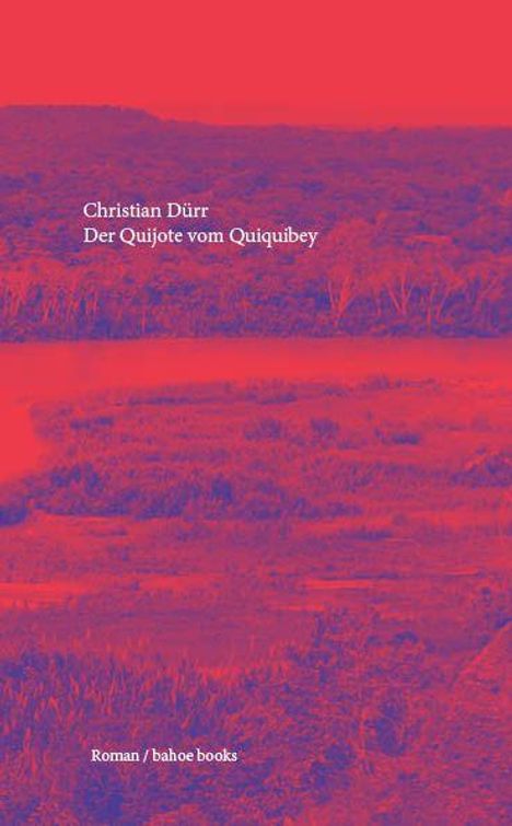 Christian Dürr: Der Quijote vom Quiquibey. Roman / bahoe books. Titel auf einem stilisierten, rötlichen Landschaftsbild.