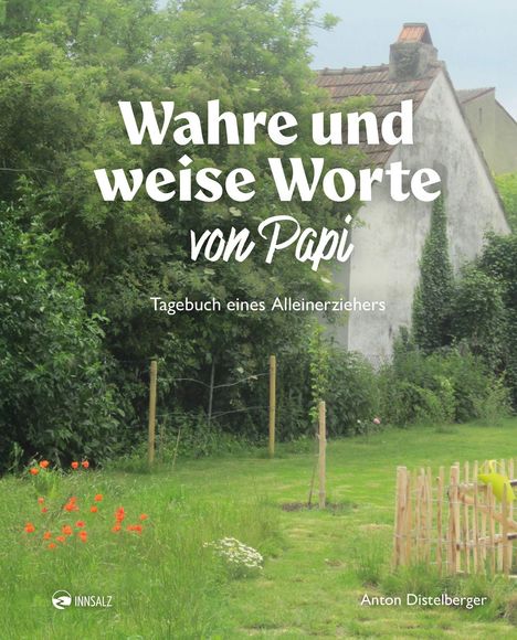 „Wahre und weise Worte von Papi. Tagebuch eines Alleinerziehers. Anton Distelberger“. Ein ländlicher Garten mit Bäumen.