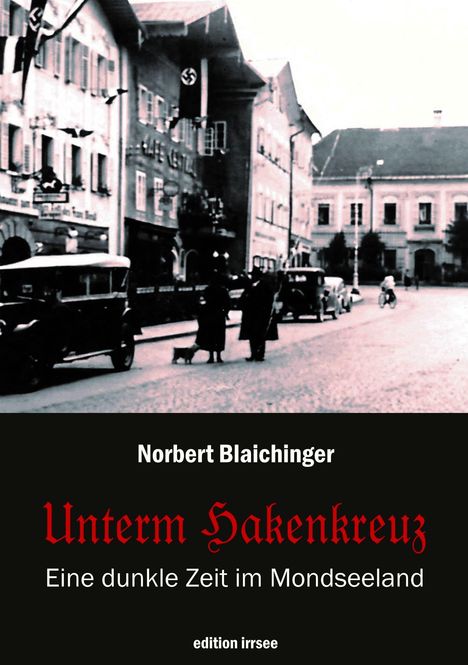 Norbert Blaichinger. Unterm Hakenkreuz. Eine dunkle Zeit im Mondseeland. Schwarz-weißes, historisches Straßenszene.