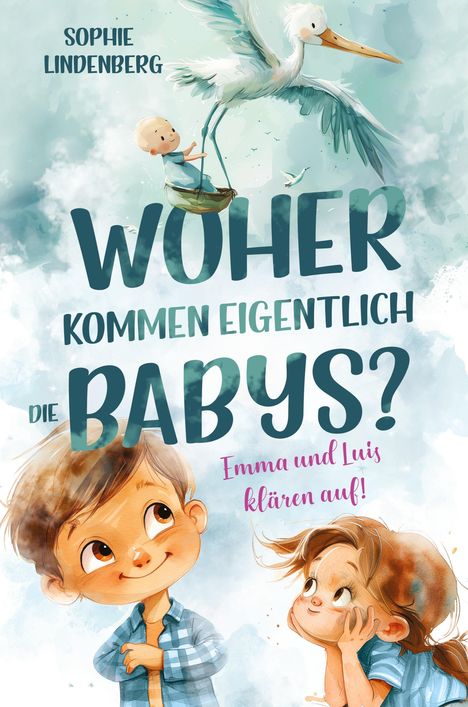 Sophie Lindenberg: Woher kommen eigentlich die Babys? Emma und Luis klären auf! Das einfühlsame Aufklärungsbuch für Kinder, Buch