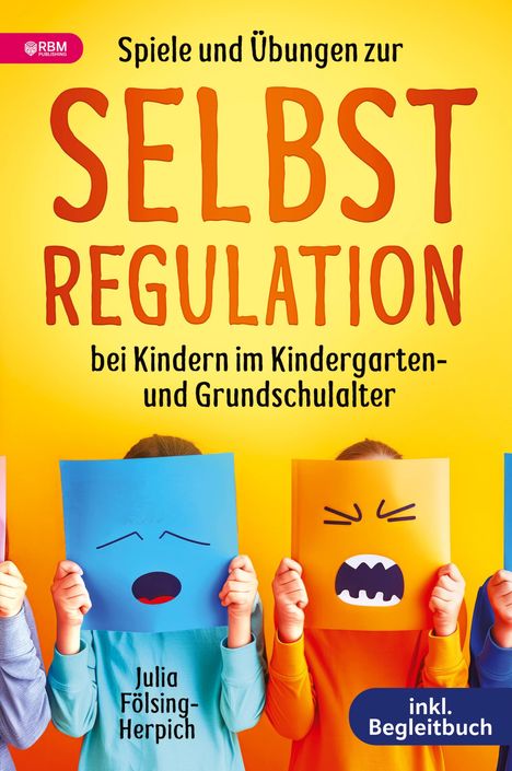 Julia Fölsing-Herpich: Spiele und Übungen zur Selbstregulation bei Kindern für Zuhause, Kindergarten und Grundschule - inkl. Gruppenspiele &amp; Begleitbuch, Buch