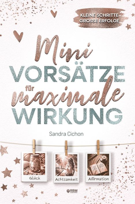 "Kleine Schritte, große Erfolge: Mini Vorsätze für maximale Wirkung. Sandra Cichon. Glück, Achtsamkeit, Affirmation."