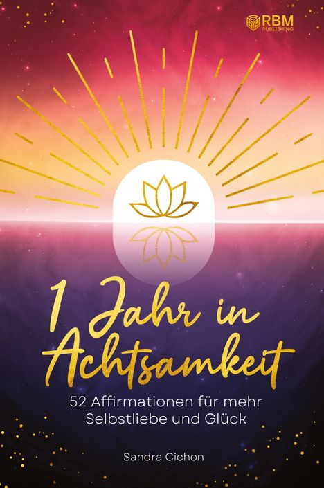 „1 Jahr in Achtsamkeit. 52 Affirmationen für mehr Selbstliebe und Glück. Sandra Cichon.“ Farbverlauf in Pink-Orange mit Lotus.