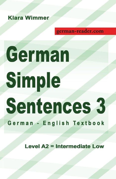 Titel: German Simple Sentences 3. Autor: Klara Wimmer. Level A2 = Intermediate Low. Webseite: german-reader.com.