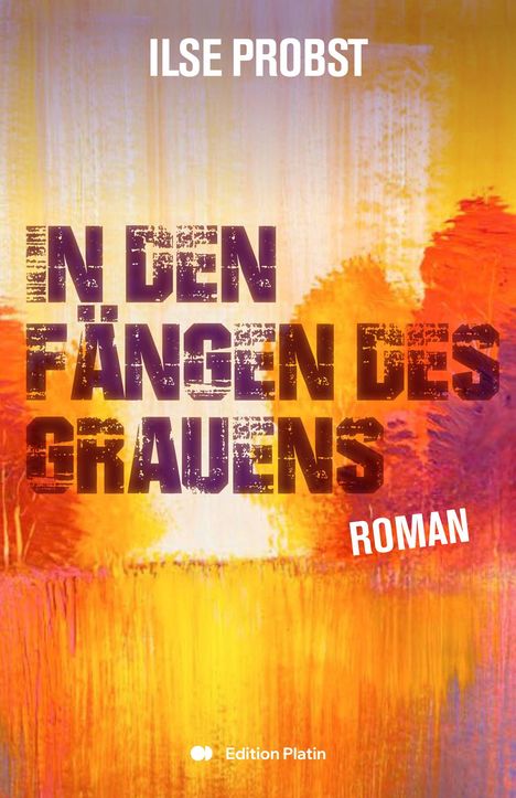 ILSE PROBST, IN DEN FÄNGEN DES GRAUENS, ROMAN. Abstrakte, farbenfrohe Kunst mit dominierenden Gelb- und Rottönen.