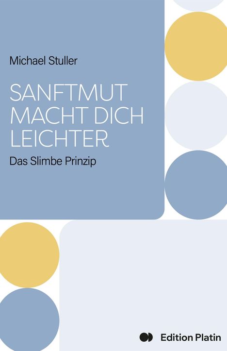 "Michael Stuller, SANFTMUT MACHT DICH LEICHTER, Das Slimbe Prinzip. Edition Platin." Moderne Grafik mit Kreisen.