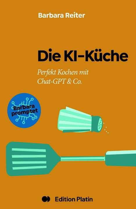 „Barbara Reiter, Die KI-Küche, Perfekt Kochen mit Chat-GPT & Co., Barbara promptet, Edition Platin.“ Illustrationen von Küchengeräten.
