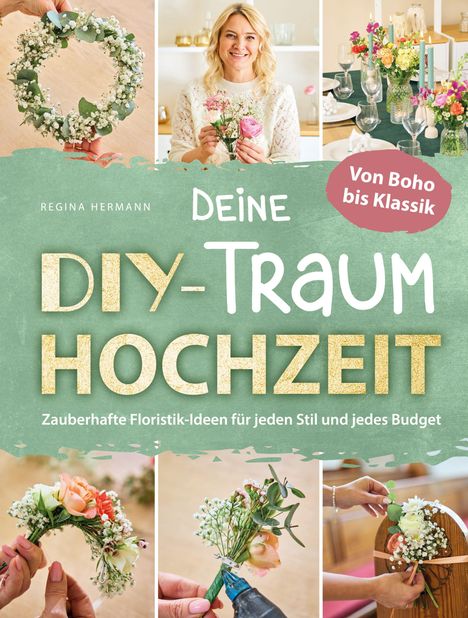 "Regina Hermann - Deine DIY-Traumhochzeit: Zauberhafte Floristik-Ideen für jeden Stil und jedes Budget. Von Boho bis Klassik." 

Frau mit Blumenarrangement, Kranz und Hochzeitstisch.