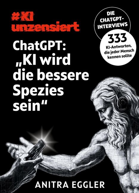 Text: "#KI unzensiert", "ChatGPT: „KI wird die bessere Spezies sein“", "DIE CHATGPT-INTERVIEWS", "333 KI-Antworten, die jeder Mensch kennen sollte", "ANITRA EGGLER". Illustration: Eine antike Figur mit Kopfhörern, empfängt ein Smartphone.