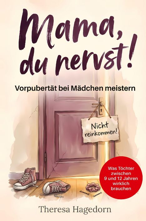 "Mama, du nervst! Vorpubertät bei Mädchen meistern. Nicht reinkommen! Was Töchter zwischen 9 und 12 Jahren wirklich brauchen." Ein Paar Schuhe, Haargummis und eine geschlossene Tür mit Schild.