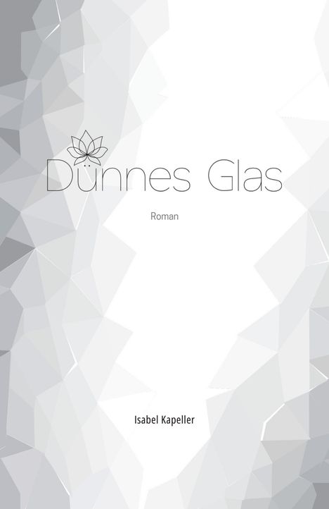 "Dünnes Glas. Roman. Isabel Kapeller." Geometrisches Muster in Grau- und Weißtönen mit einem floralen Logo darüber.