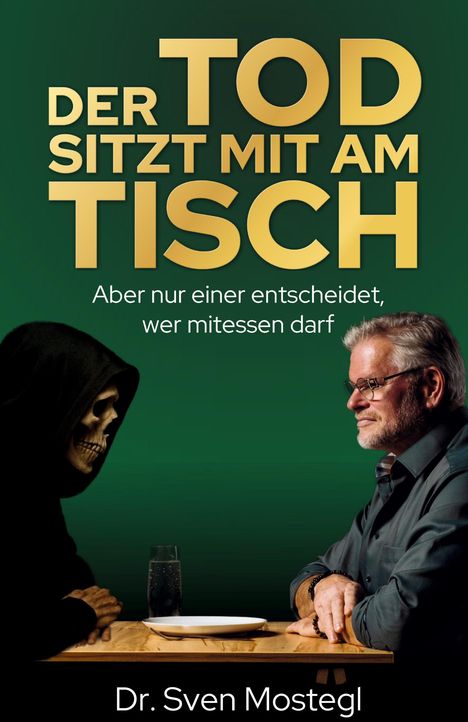 "Der Tod sitzt mit am Tisch. Aber nur einer entscheidet, wer mitessen darf. Dr. Sven Mostegl." Ein Sensenmann und ein Mann am Tisch.