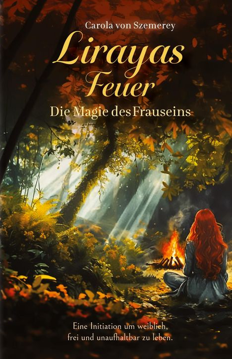 Text: "Carola von Szemerey. Lirayays Feuer. Die Magie des Frauseins. Eine Initiation um weiblich, frei und unaufhaltbar zu leben." Eine Frau mit roten Haaren sitzt im Wald vor einem Lagerfeuer.