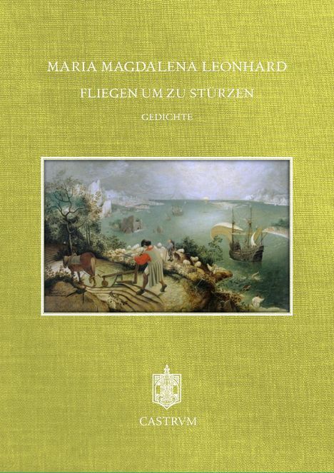 „MARIA MAGDALENA LEONHARD, FLIEGEN UM ZU STÜRZEN, GEDICHTE.“ Gemälde von Landschaft mit Schiffen und Menschen. Logo: CASTRVM.