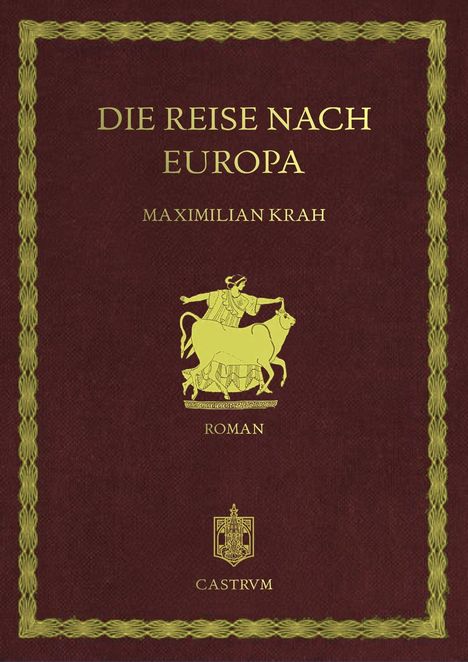 Text: "DIE REISE NACH EUROPA, MAXIMILIAN KRAH, ROMAN, CASTRVM." Goldene Illustration: Frau mit Stier auf rotem Hintergrund.
