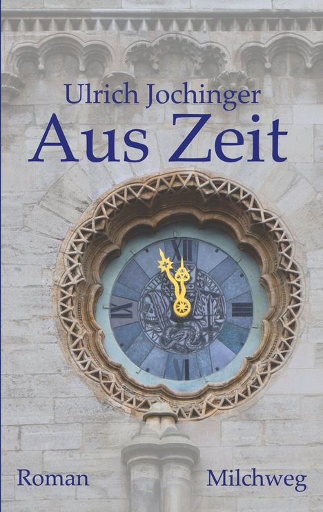 „Ulrich Jochinger, Aus Zeit, Roman, Milchweg.“ Eine alte Uhr mit gelben Zeigern und römischen Ziffern auf Steinwand.