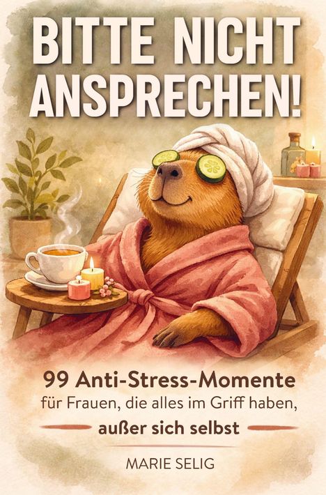 Text: "BITTE NICHT ANSPRECHEN! 99 Anti-Stress-Momente... MARIE SELIG." Illustration: Entspanntes Tier im Bademantel mit Gurken auf den Augen.