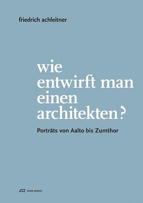 Friedrich Achleitner: Wie entwirft man einen Architekten?, Buch