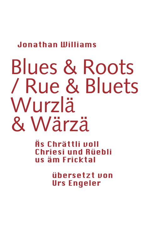 Text: "Jonathan Williams, Blues & Roots / Rue & Bluets, Wurzlä & Wärzä, äs Chrättli voll Chriesi und Rüebli us äm Fricktal, übersetzt von Urs Engeler." Rot auf weißem Hintergrund.