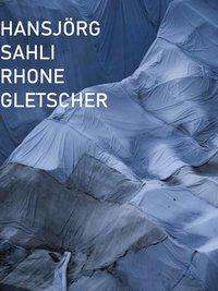 Hansjörg Sahli: Rhone Gletscher, Buch