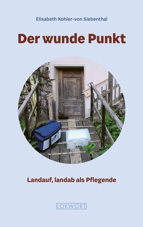 Text: "Elisabeth Kohler-von Siebenthal", "Der wunde Punkt", "Landauf, landab als Pflegende", "LOKWORT".  
Bild: Hauseingang und Treppe.