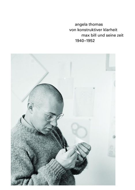Max Bill: Von konstruktiver Klarheit. Max Bill und seine Zeit. 1940-1952, Buch