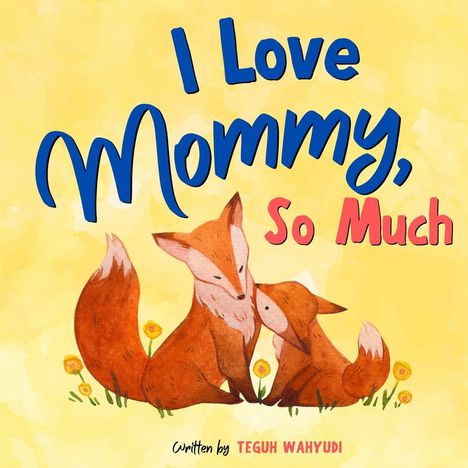 Text: "I Love Mommy, So Much. Written by TEGUH WAHYUDI." Illustration: Zwei Füchse sitzen zusammen auf einer Wiese mit Blumen.
