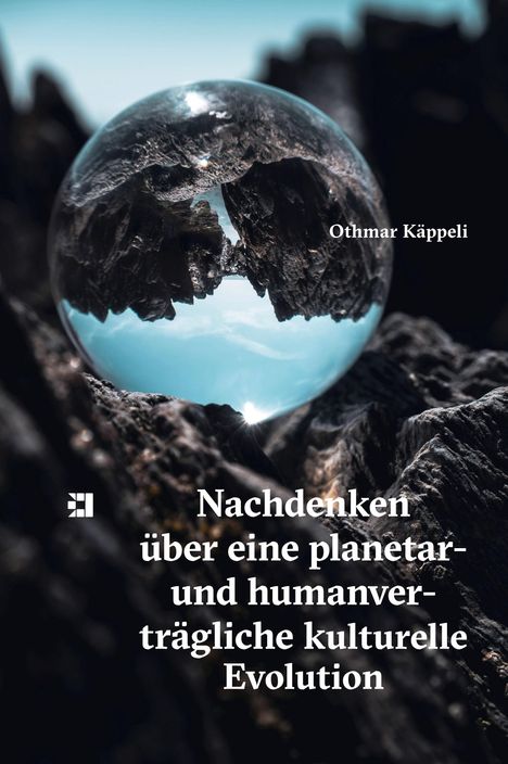 „Nachdenken über eine planetar- und humanverträgliche kulturelle Evolution“, Name: Othmar Käppeli. Fels in Glaskugel spiegelt Himmel.
