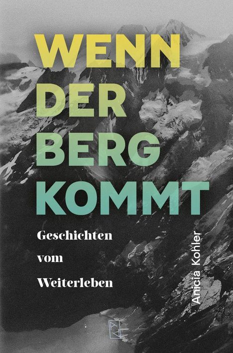 "WENN DER BERG KOMMT. Geschichten vom Weiterleben. Ancia Kohler." Hintergrund: Schwarz-weißes Bergmotiv.
