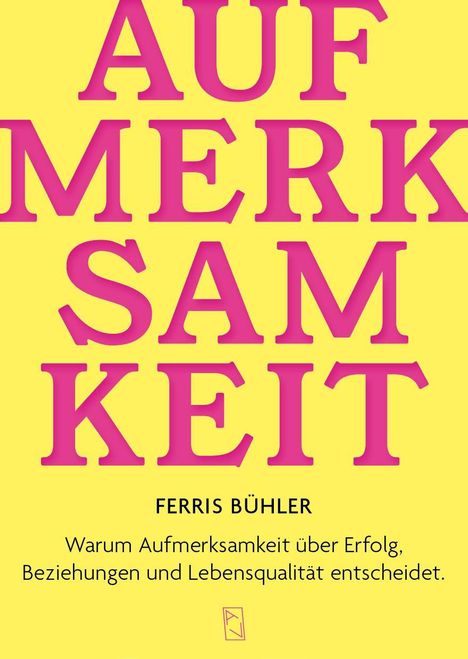 AUFMERKSAMKEIT. Ferris Bühler. Warum Aufmerksamkeit über Erfolg, Beziehungen und Lebensqualität entscheidet.
