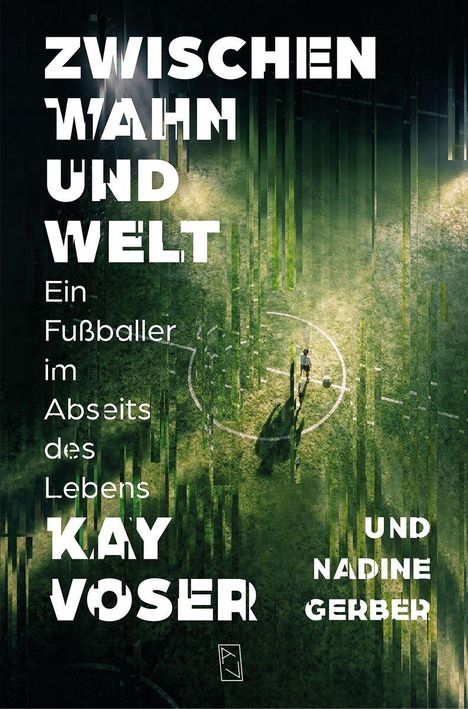 Titel: "ZWISCHEN WAHN UND WELT". Untertitel: "Ein Fußballer im Abseits des Lebens". Autoren: Kay Voser und Nadine Gerber. Illustration zeigt ein Fußballfeld aus der Vogelperspektive mit einer Person.