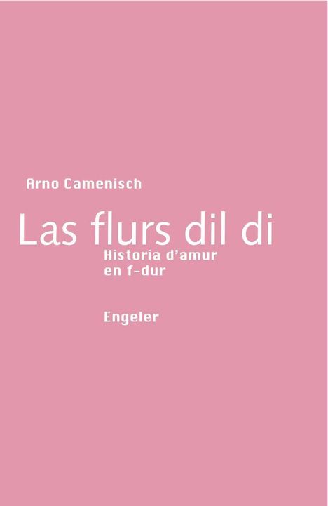 Arno Camenisch, Las flurs dil di, Historia d’amur en f-dur, Engeler; rosa Hintergrund, weiße Schrift.