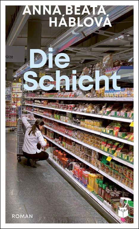 „ANNA BEATA HÁBLOVÁ, Die Schicht, ROMAN“. Eine Frau kniet in einem Supermarkt vor Regalen.  

