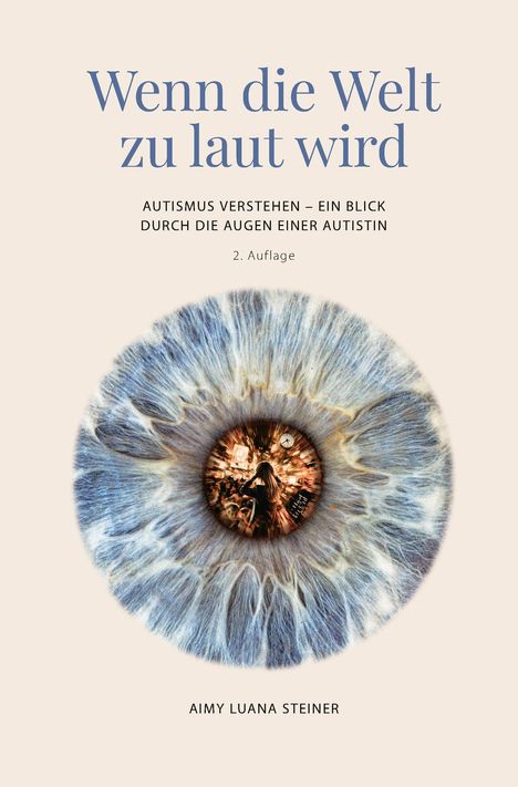 Text: "Wenn die Welt zu laut wird. AUTISMUS VERSTEHEN – EIN BLICK DURCH DIE AUGEN EINER AUTISTIN. 2. Auflage. AIMY LUANA STEINER." 

Ein großes Auge ist mittig, im Zentrum sind verschwommene Lichter und eine Person von hinten.