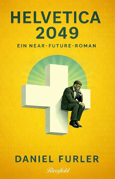 "Helvetica 2049, Ein Near-Future-Roman, Daniel Furler, Riverfield." Illustration: Mann auf großem, weißen Kreuz vor gelber 1/0-Wand.
