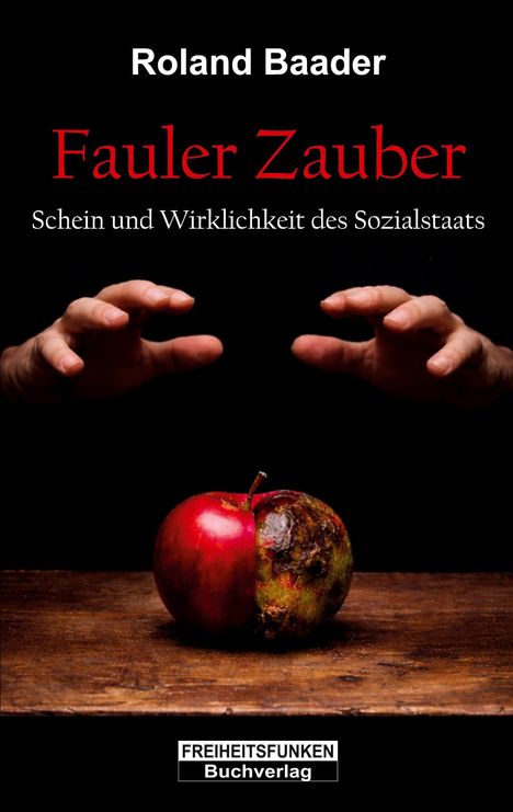 Text: "Roland Baader, Fauler Zauber, Schein und Wirklichkeit des Sozialstaats, FREIHEITSFUNKEN Buchverlag." 
Ein Apfel, halb frisch, halb faul, darunter zwei Hände.