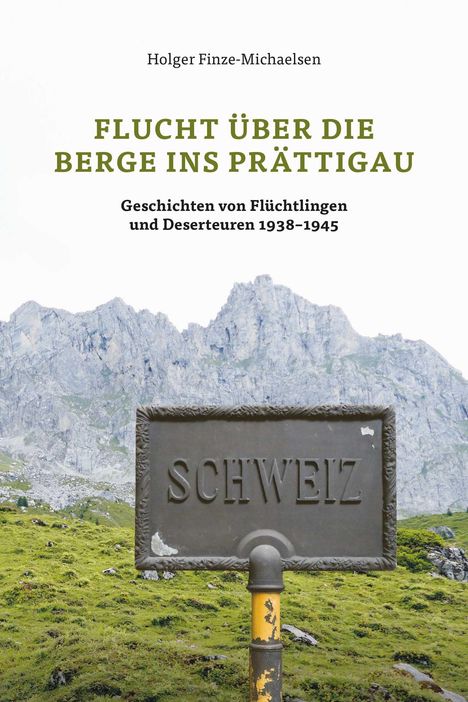 "Flucht über die Berge ins Prättigau. Geschichten von Flüchtlingen und Deserteuren 1938-1945." Schild "Schweiz", Berglandschaft.