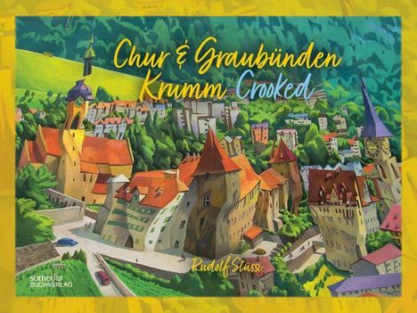 „Chur & Graubünden Krumm Crooked“, Rudolf Stüssi. Illustration: Bunte, verzerrte Stadtansicht mit historischen Gebäuden.