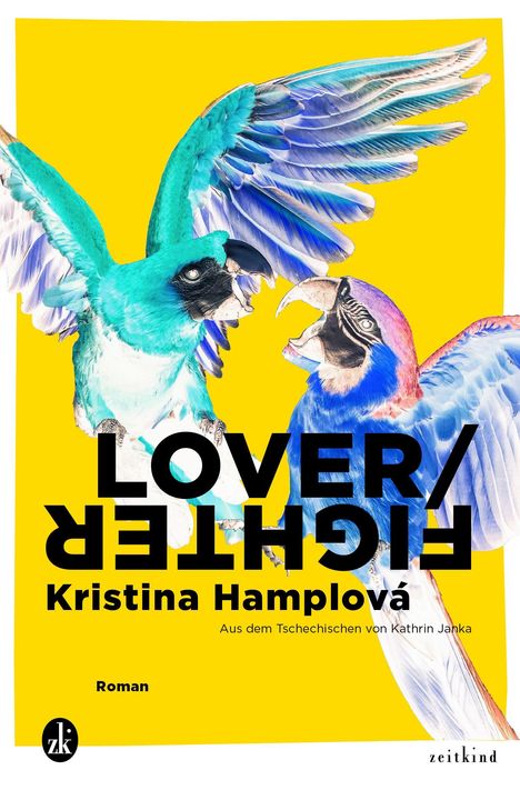 "LOVER/FIGHTER Kristina Hamplová. Aus dem Tschechischen von Kathrin Janka. Roman. zk. Zwei bunte Papageien, gelber Hintergrund."