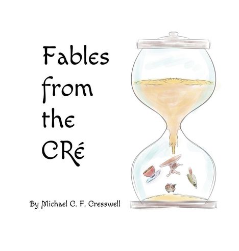 „Fables from the Cré“ und „By Michael C. F. Cresswell“ neben einer Sanduhr; Illustration mit Objekten und Tier im unteren Bereich.