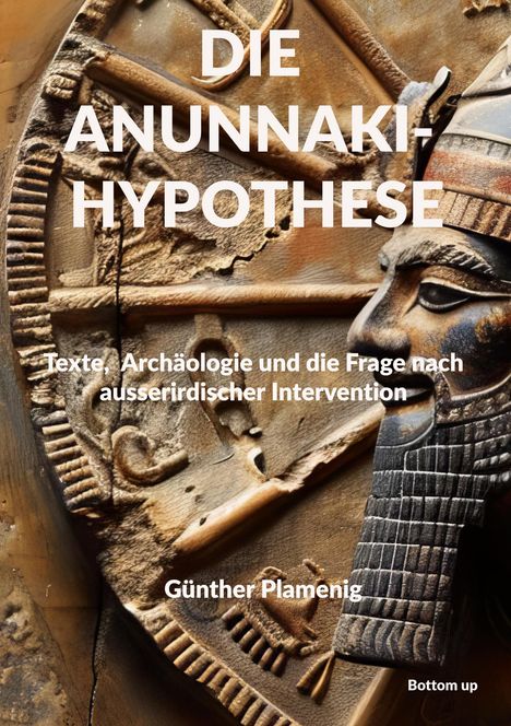 Titel: DIE ANUNNAKI-HYPOTHESE. Untertitel: Texte, Archäologie und die Frage nach außerirdischer Intervention. Autor: Günther Plamenig. Relief eines antiken Kopfes und Symbolen.
