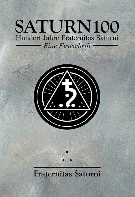 "SATURN 100: Hundert Jahre Fraternitas Saturni, Eine Festschrift." Ein mystisches Logo mit Symbolen auf grauem Hintergrund.