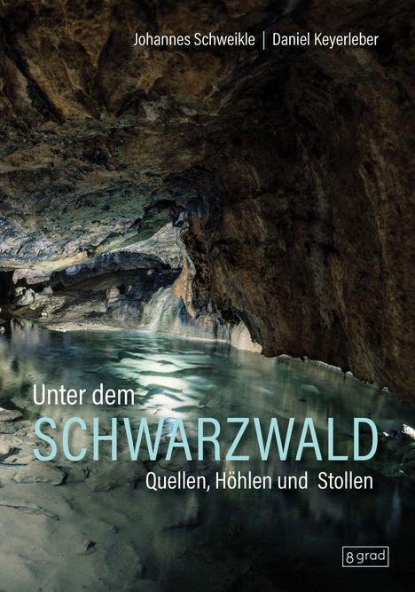 Johannes Schweikle | Daniel Keyerleber  
Unter dem SCHWARZWALD  
Quellen, Höhlen und Stollen  
Felsige Höhle mit Wasser.