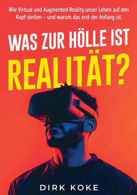 "Was zur Hölle ist Realität?" Oben: Virtual/Augmented Reality. Unten: Dirk Koke. Illustration: Person mit VR-Brille vor rotem Hintergrund.