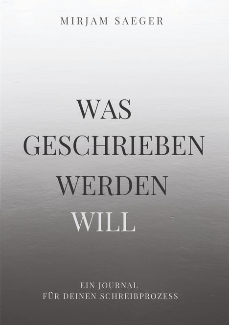 Text: "WAS GESCHRIEBEN WERDEN WILL. Ein Journal für deinen Schreibprozess." Grau verlaufender Hintergrund.