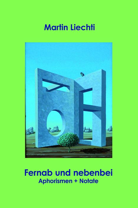 "Martin Liechti. Fernab und nebenbei. Aphorismen + Notate. Illustration von surrealen Strukturen und einem Vogel."