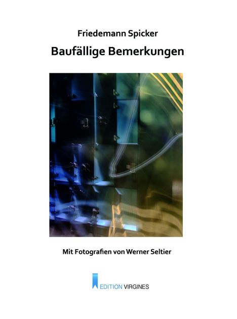 Buchtitel: "Baufällige Bemerkungen" von Friedemann Spicker. Mit Fotografien von Werner Seltier. Abstrakte, bunte Illustration.