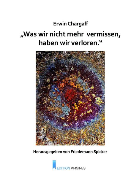 Erwin Chargaff, Zitat: „Was wir nicht mehr vermissen, haben wir verloren.“ Herausgegeben von Friedemann Spicker. Bunte Textur.